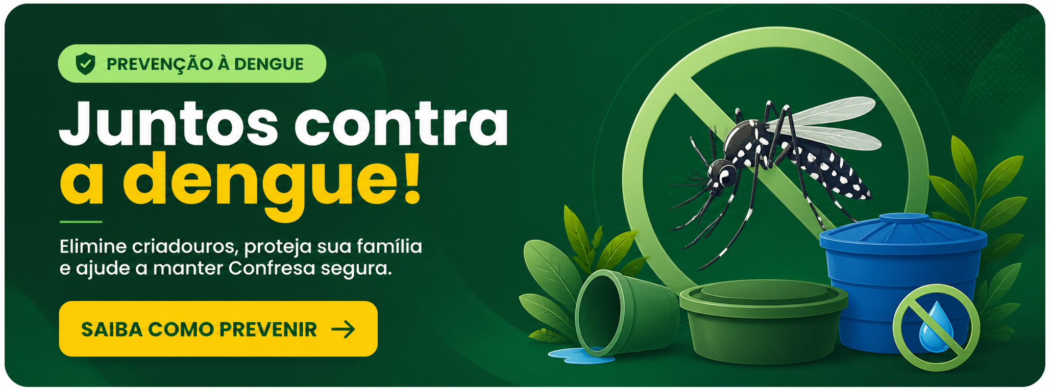 Prevenção à dengue: juntos contra a dengue. Elimine criadouros, proteja sua família e ajude a manter Confresa segura.
